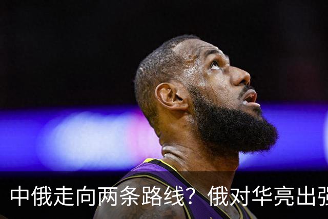 中俄走向两条路线？俄对华亮出强硬姿态，中方反手敲定巨额订单